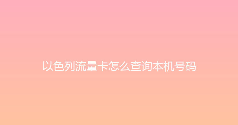 以色列流量卡怎么查询本机号码 