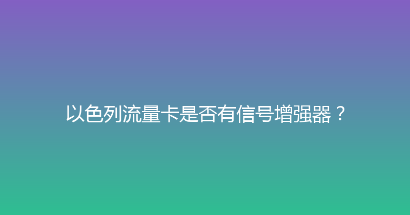 以色列流量卡是否有信号增强器？ 