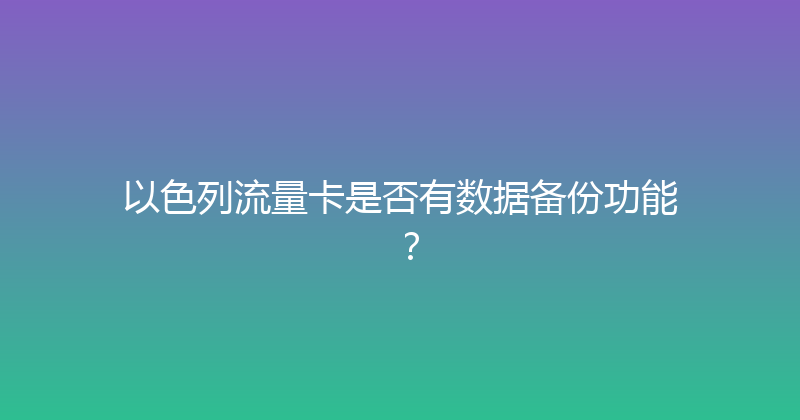 以色列流量卡是否有数据备份功能？ 