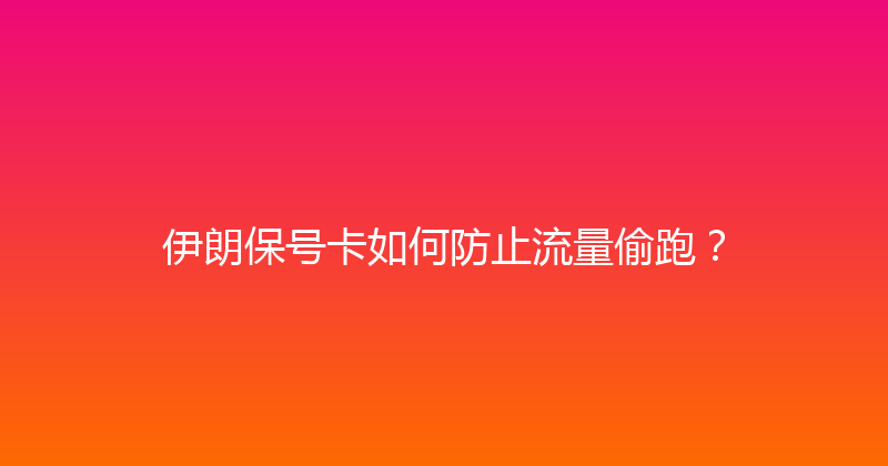 伊朗保号卡如何防止流量偷跑？ 