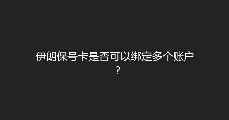伊朗保号卡是否可以绑定多个账户？ 