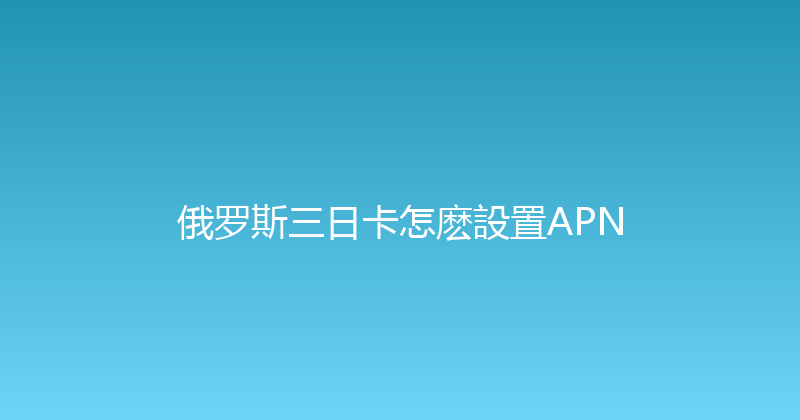 俄罗斯三日卡怎麽設置APN 