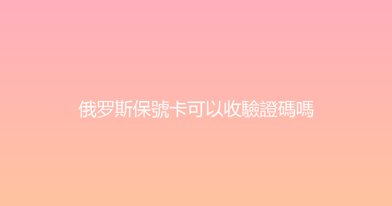 俄罗斯保號卡可以收驗證碼嗎 