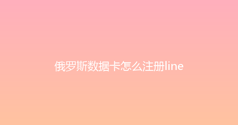 俄罗斯数据卡怎么注册line 