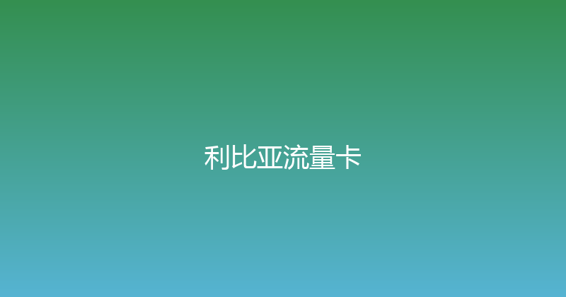 利比亚流量卡 