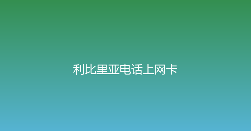 利比里亚电话上网卡 