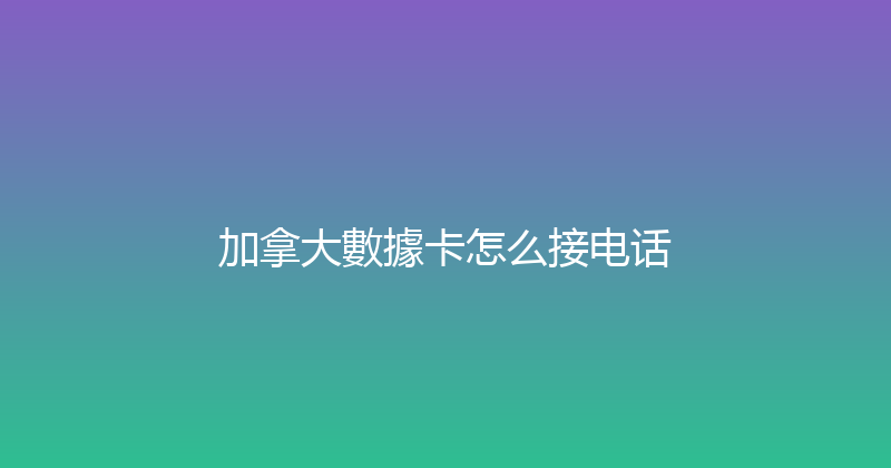 加拿大數據卡怎么接电话 