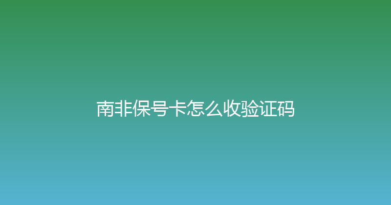 南非保号卡怎么收验证码 