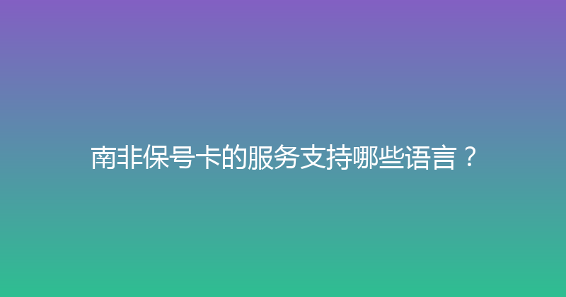 南非保号卡的服务支持哪些语言？ 
