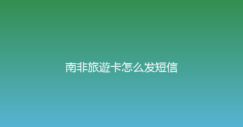 南非旅遊卡怎么发短信 