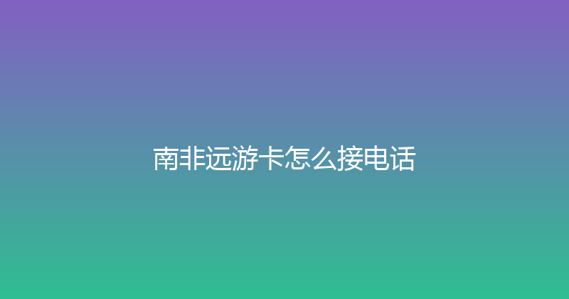 南非远游卡怎么接电话 