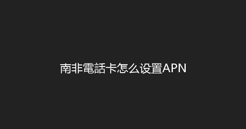 南非電話卡怎么设置APN 