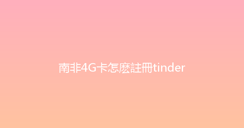 南非4G卡怎麽註冊tinder 