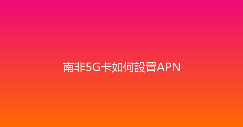 南非5G卡如何設置APN 