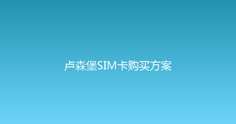 卢森堡SIM卡购买方案 