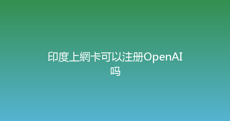 印度上網卡可以注册OpenAI吗 