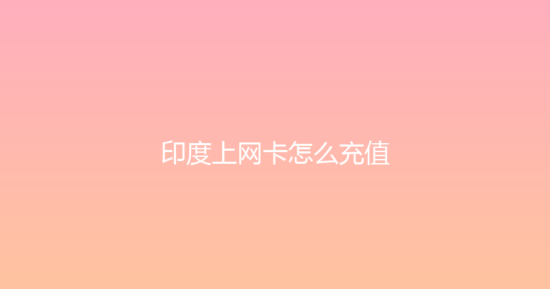 印度上网卡怎么充值 