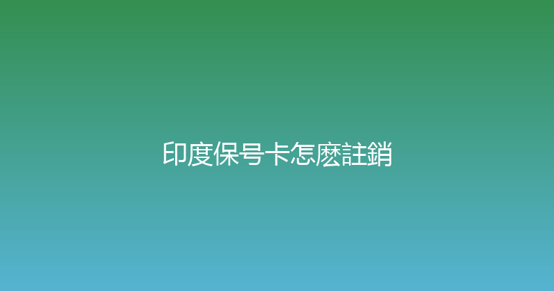 印度保号卡怎麽註銷 