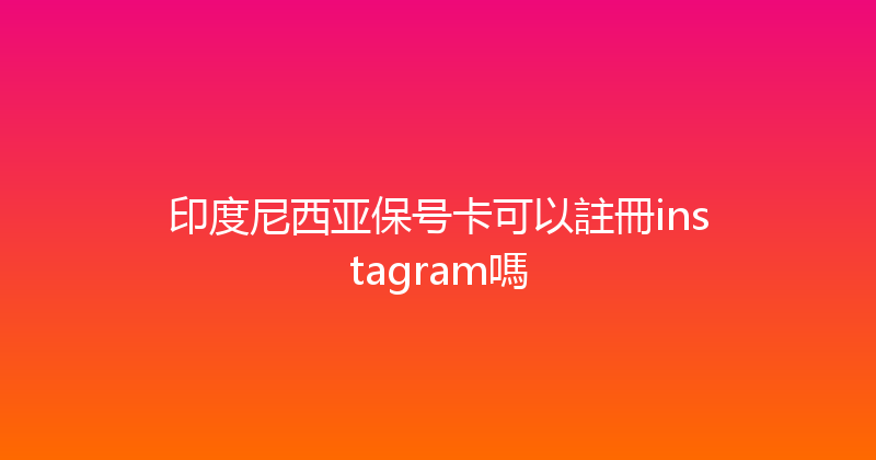 印度尼西亚保号卡可以註冊instagram嗎 
