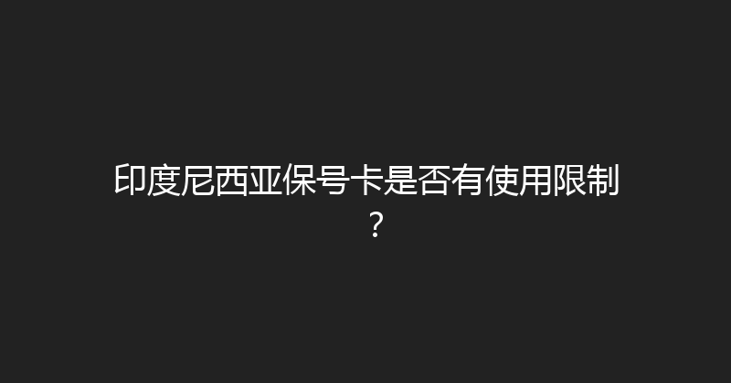 印度尼西亚保号卡是否有使用限制？ 