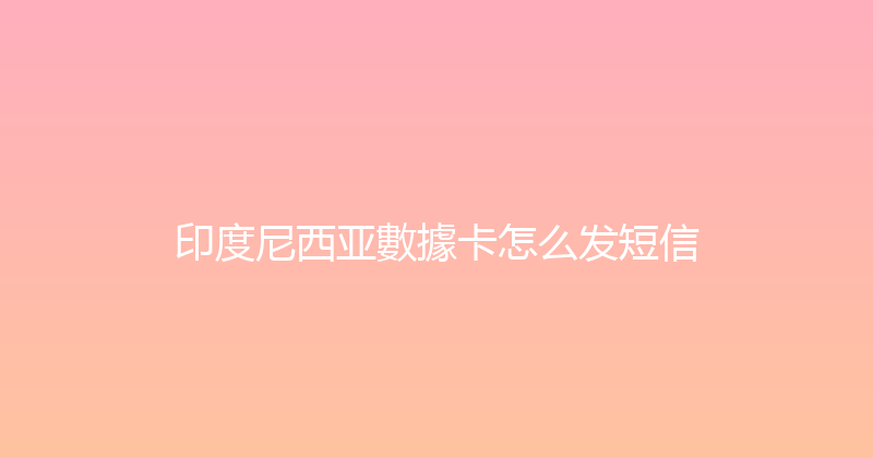 印度尼西亚數據卡怎么发短信 