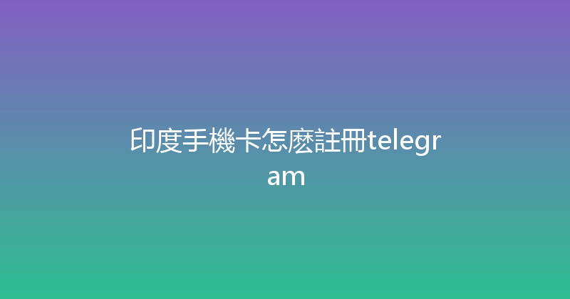 印度手機卡怎麽註冊telegram 