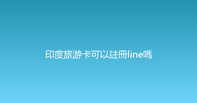印度旅游卡可以註冊line嗎 