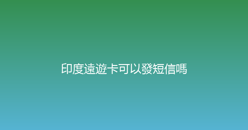 印度遠遊卡可以發短信嗎 