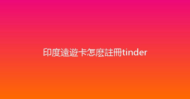 印度遠遊卡怎麽註冊tinder 