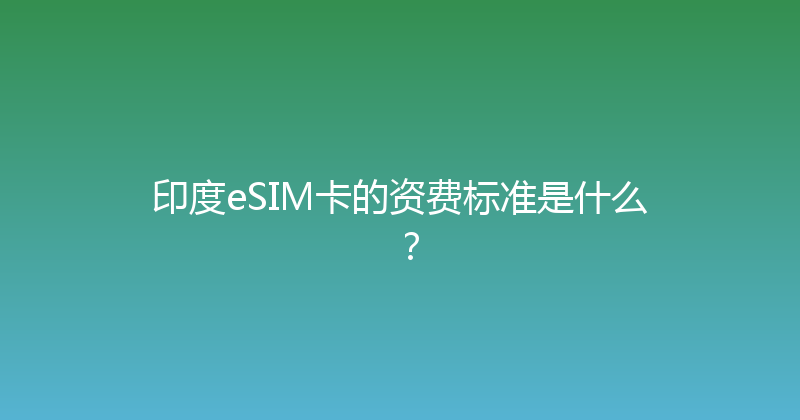 印度eSIM卡的资费标准是什么？ 