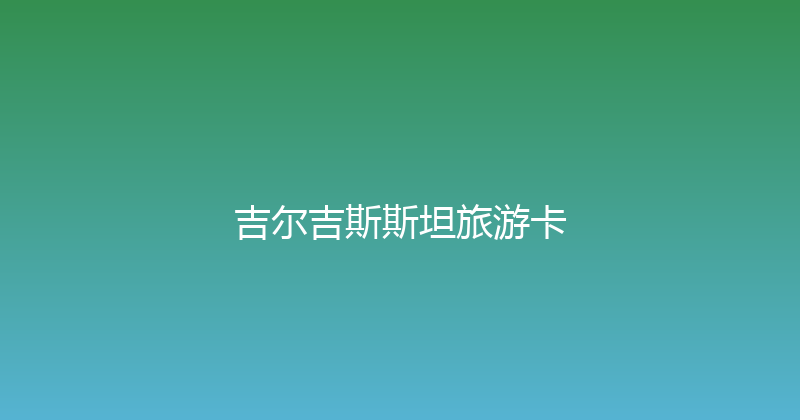吉尔吉斯斯坦旅游卡 