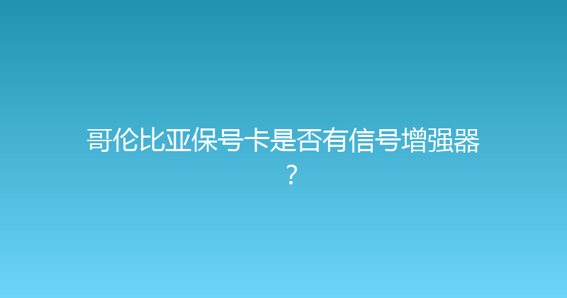 哥伦比亚保号卡是否有信号增强器？ 