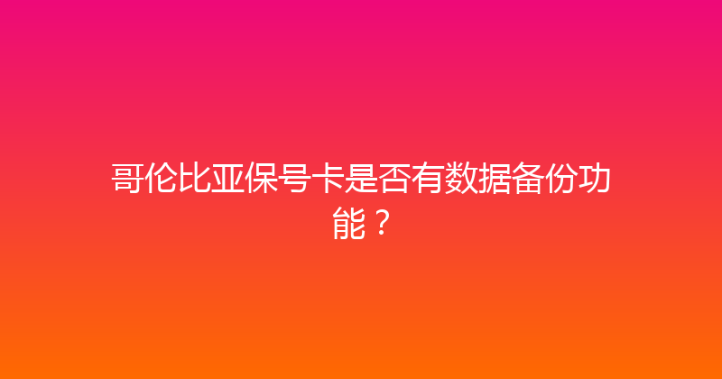 哥伦比亚保号卡是否有数据备份功能？ 