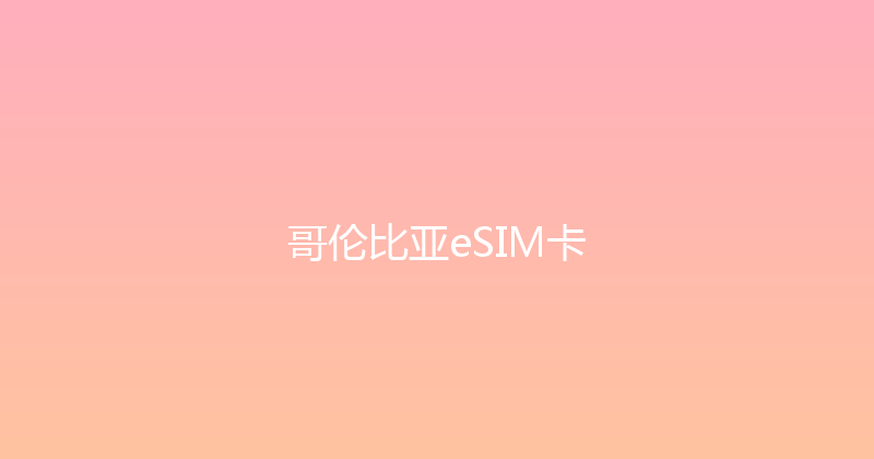 哥伦比亚eSIM卡 