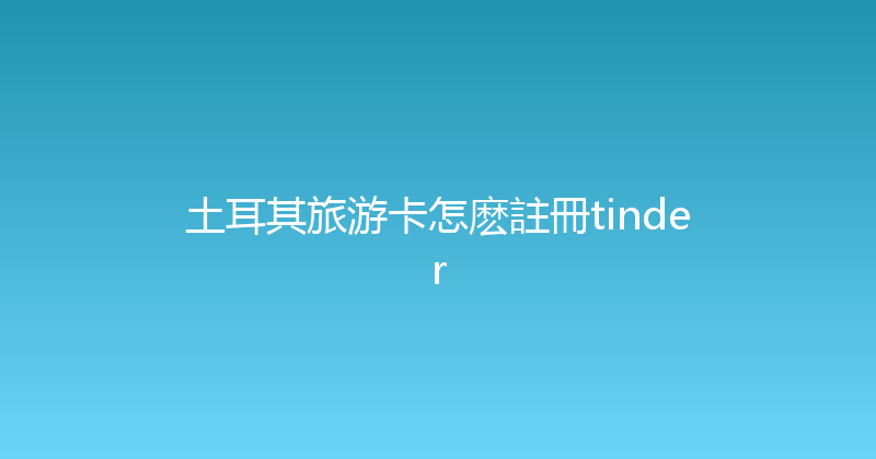 土耳其旅游卡怎麽註冊tinder 