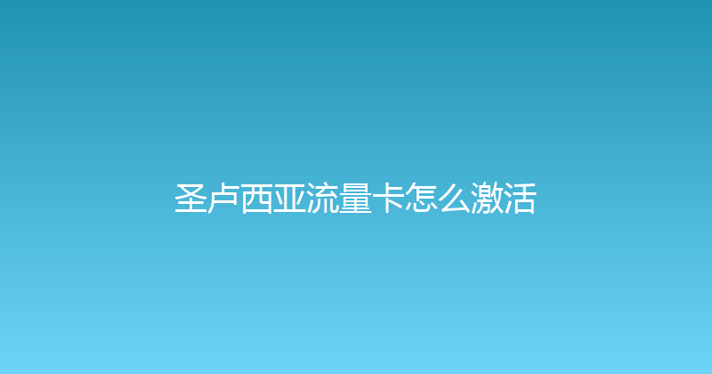 圣卢西亚流量卡怎么激活 