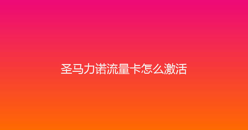 圣马力诺流量卡怎么激活 