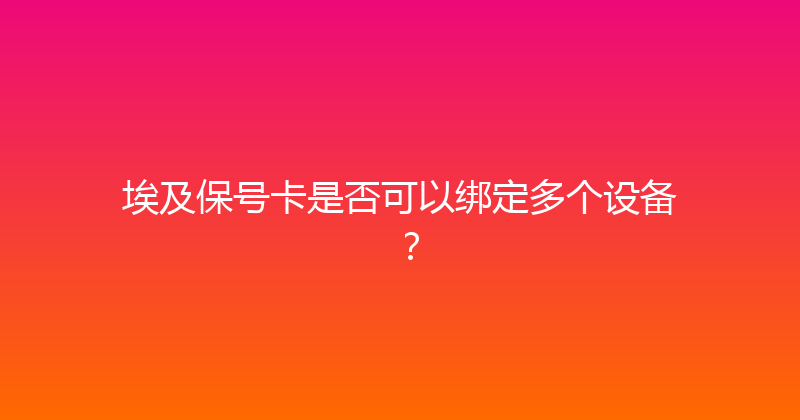 埃及保号卡是否可以绑定多个设备？ 