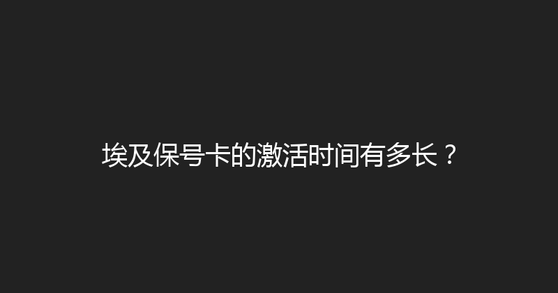 埃及保号卡的激活时间有多长？ 