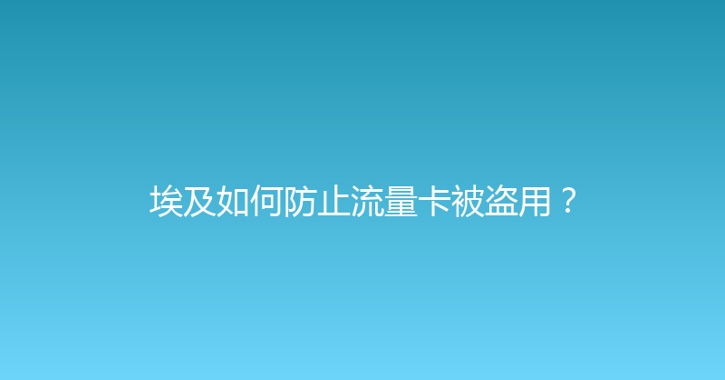 埃及如何防止流量卡被盗用？ 
