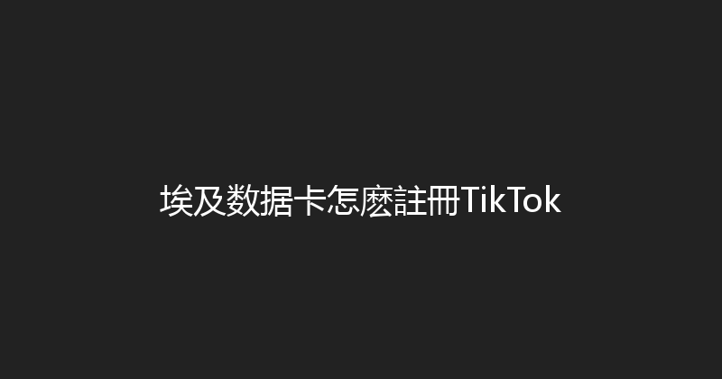 埃及数据卡怎麽註冊TikTok 