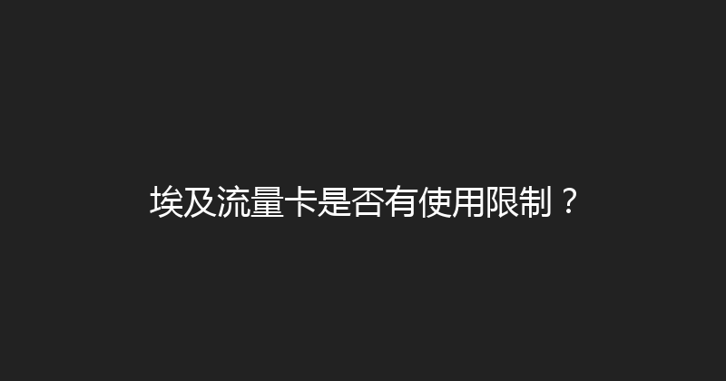 埃及流量卡是否有使用限制？ 