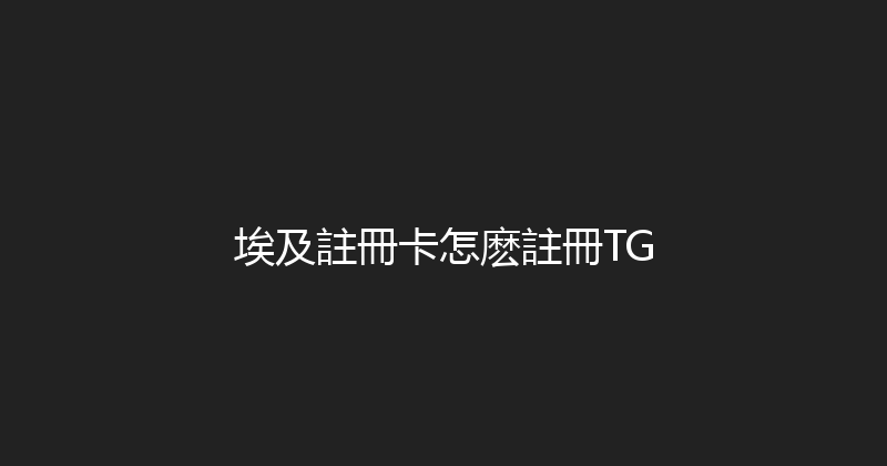 埃及註冊卡怎麽註冊TG 