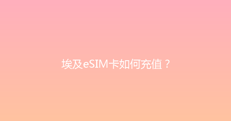 埃及eSIM卡如何充值？ 