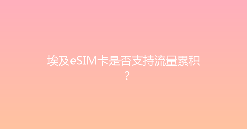 埃及eSIM卡是否支持流量累积？ 