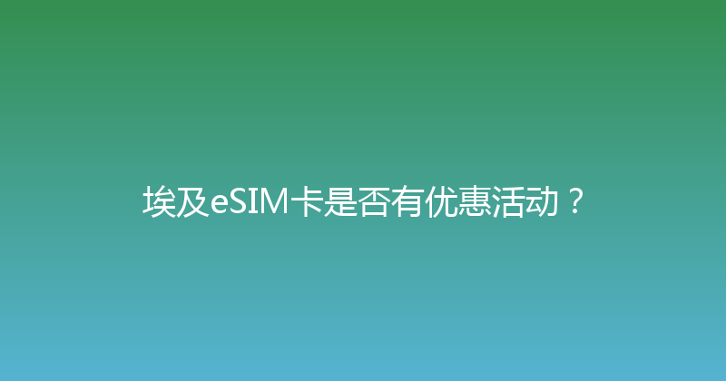 埃及eSIM卡是否有优惠活动？ 