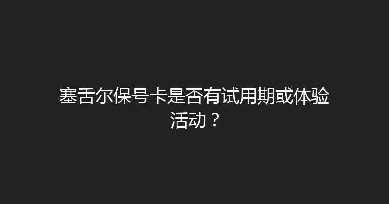 塞舌尔保号卡是否有试用期或体验活动？ 