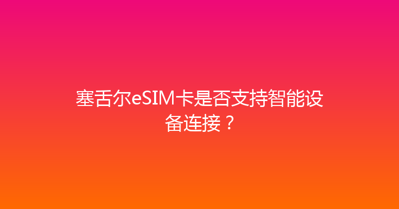 塞舌尔eSIM卡是否支持智能设备连接？ 