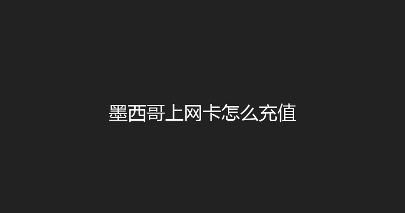 墨西哥上网卡怎么充值 