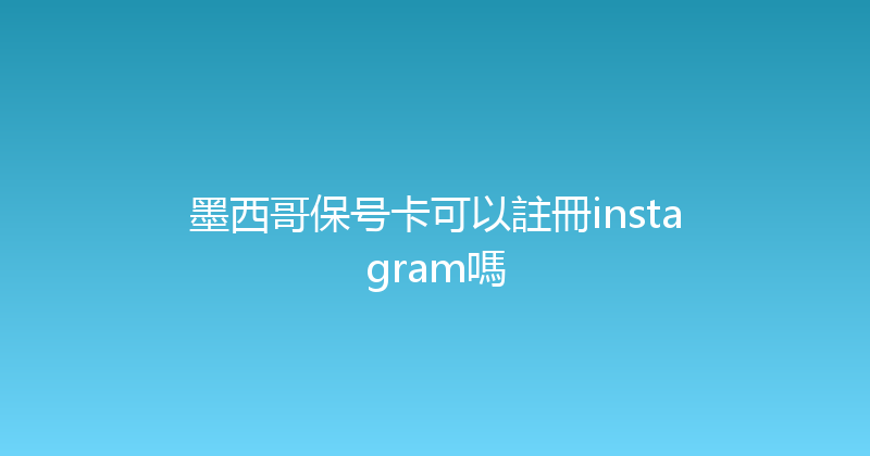 墨西哥保号卡可以註冊instagram嗎 